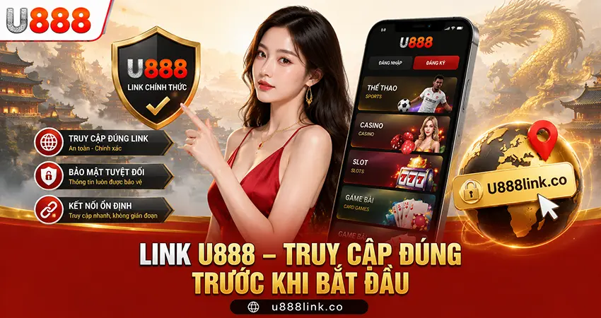 Link U888 – Truy Cập Đúng Trước Khi Bắt Đầu